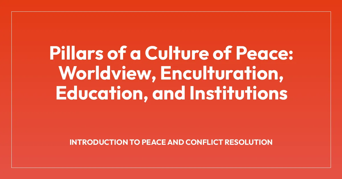 Pillars of a Culture of Peace: Worldview, Enculturation, Education, and Institutions