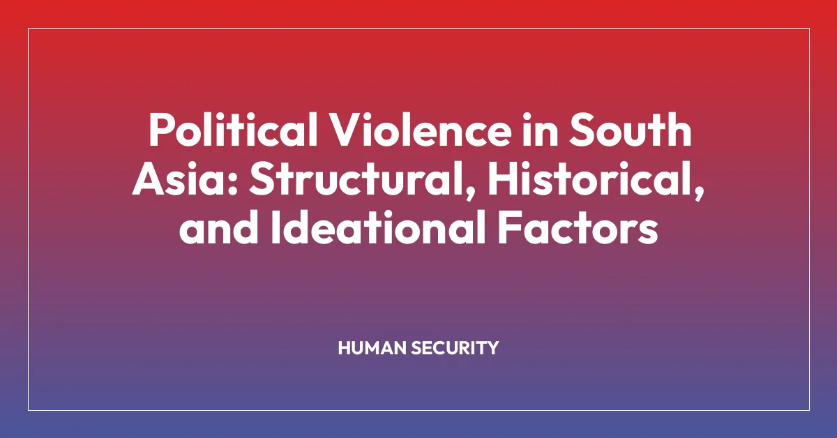 Political Violence in South Asia: Structural, Historical, and Ideational Factors