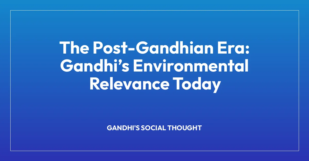 The Post-Gandhian Era: Gandhi’s Environmental Relevance Today
