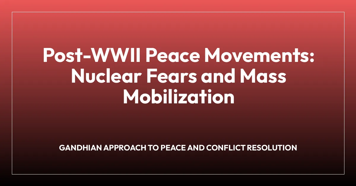 Post-WWII Peace Movements: Nuclear Fears and Mass Mobilization