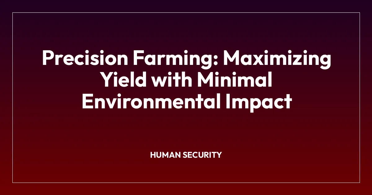 Precision Farming: Maximizing Yield with Minimal Environmental Impact