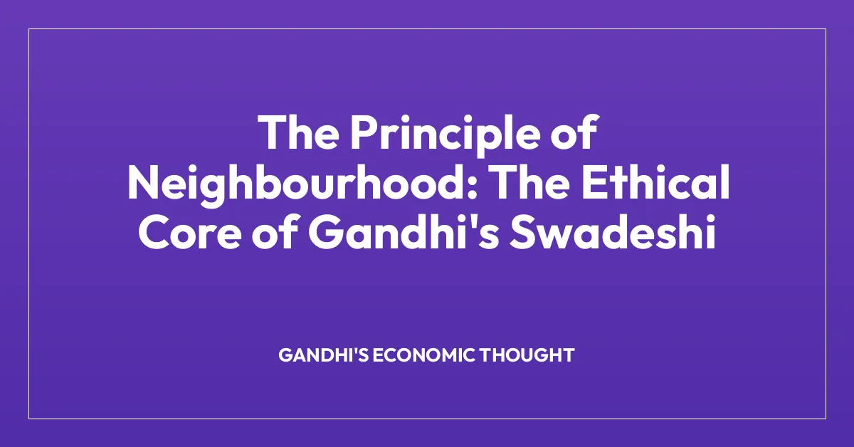 The Principle of Neighbourhood: The Ethical Core of Gandhi’s Swadeshi