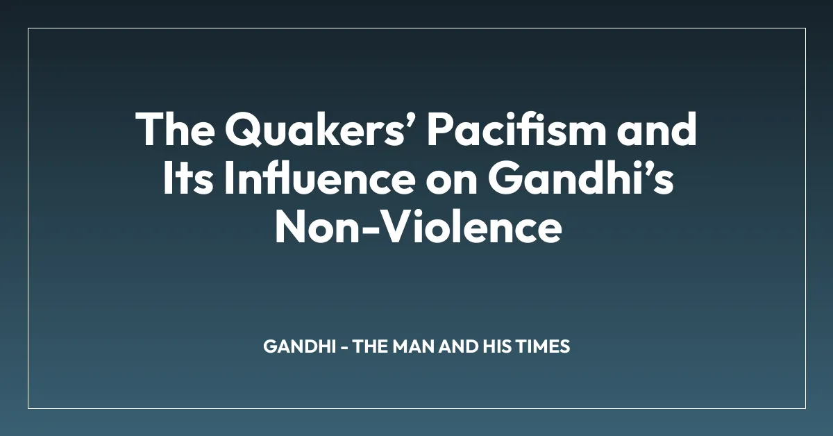 The Quakersโ Pacifism and Its Influence on Gandhiโs Non-Violence