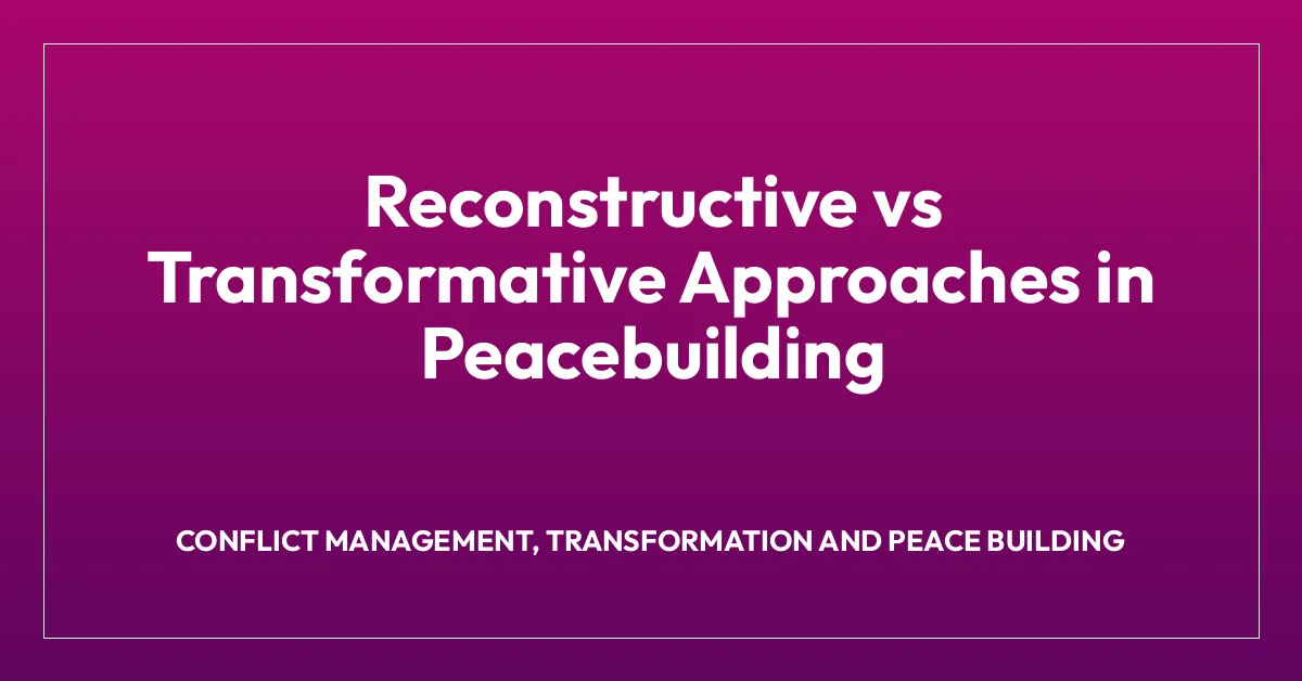 Reconstructive vs Transformative Approaches in Peacebuilding