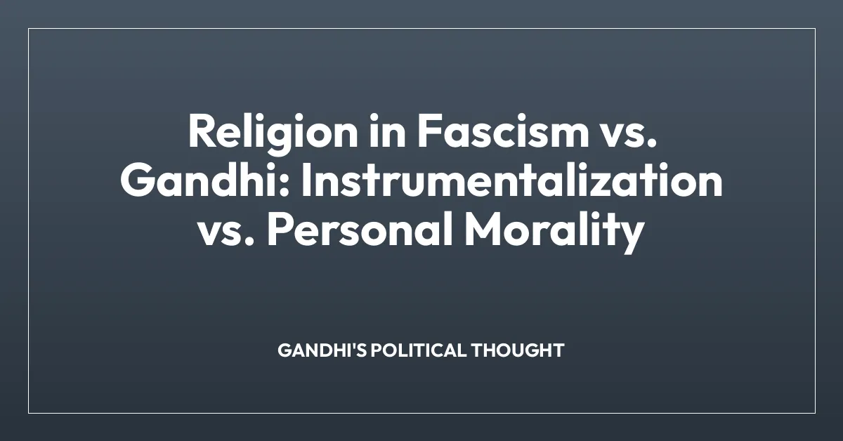 Religion in Fascism vs. Gandhi: Instrumentalization vs. Personal Morality