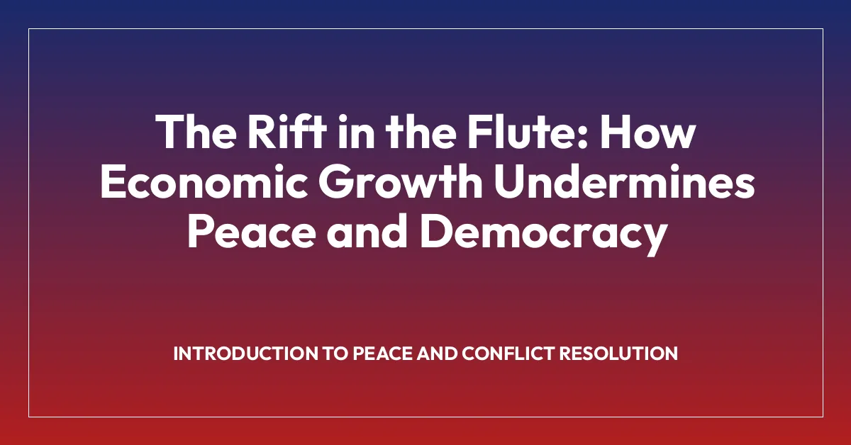 The Rift in the Flute: How Economic Growth Undermines Peace and Democracy