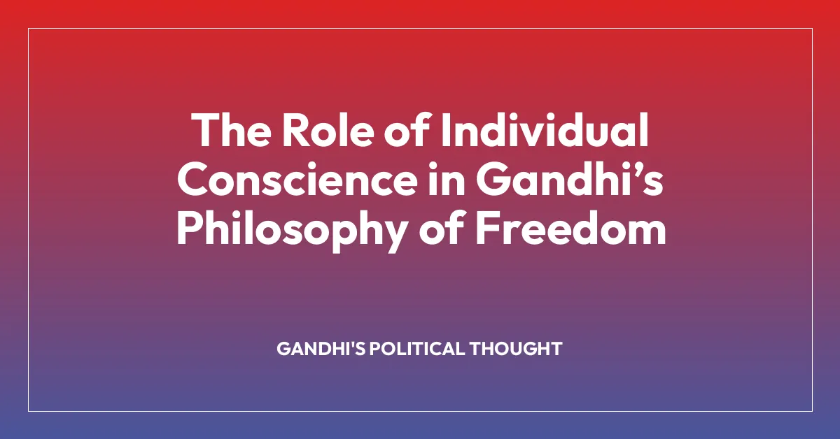 The Role of Individual Conscience in Gandhi’s Philosophy of Freedom