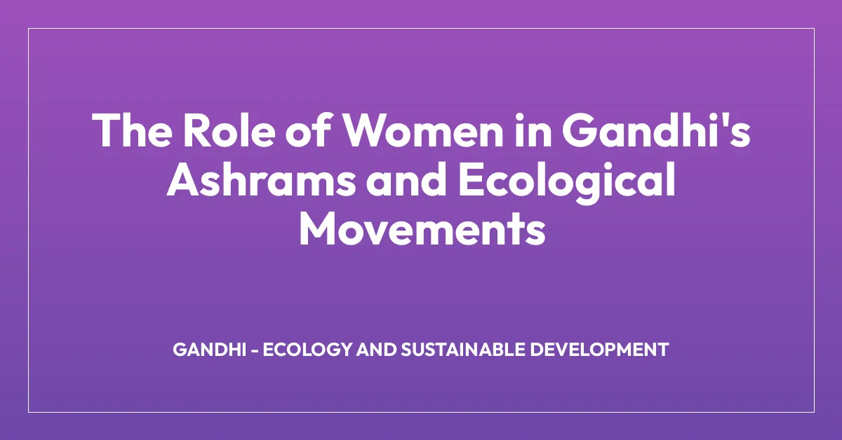 The Role of Women in Gandhi’s Ashrams and Ecological Movements