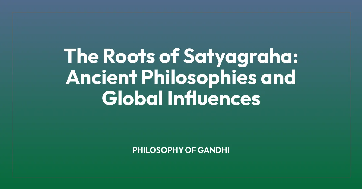 The Roots of Satyagraha: Ancient Philosophies and Global Influences