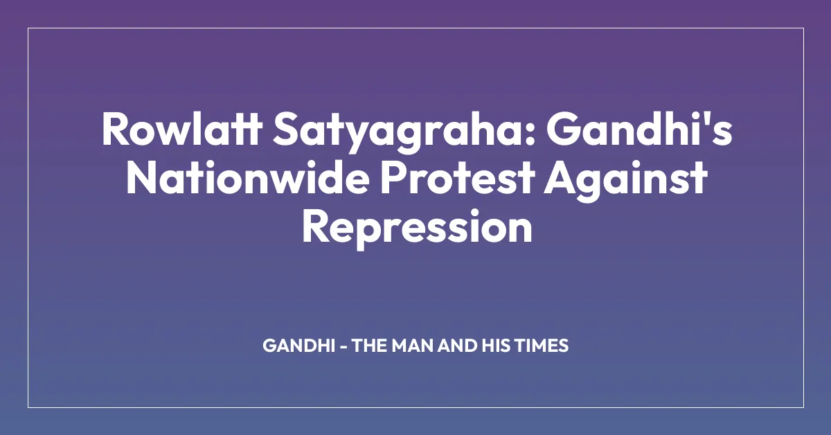 Rowlatt Satyagraha: Gandhi’s Nationwide Protest Against Repression