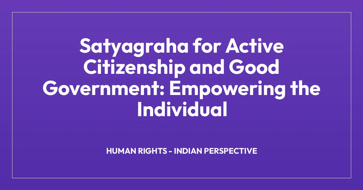 Satyagraha for Active Citizenship and Good Government: Empowering the Individual