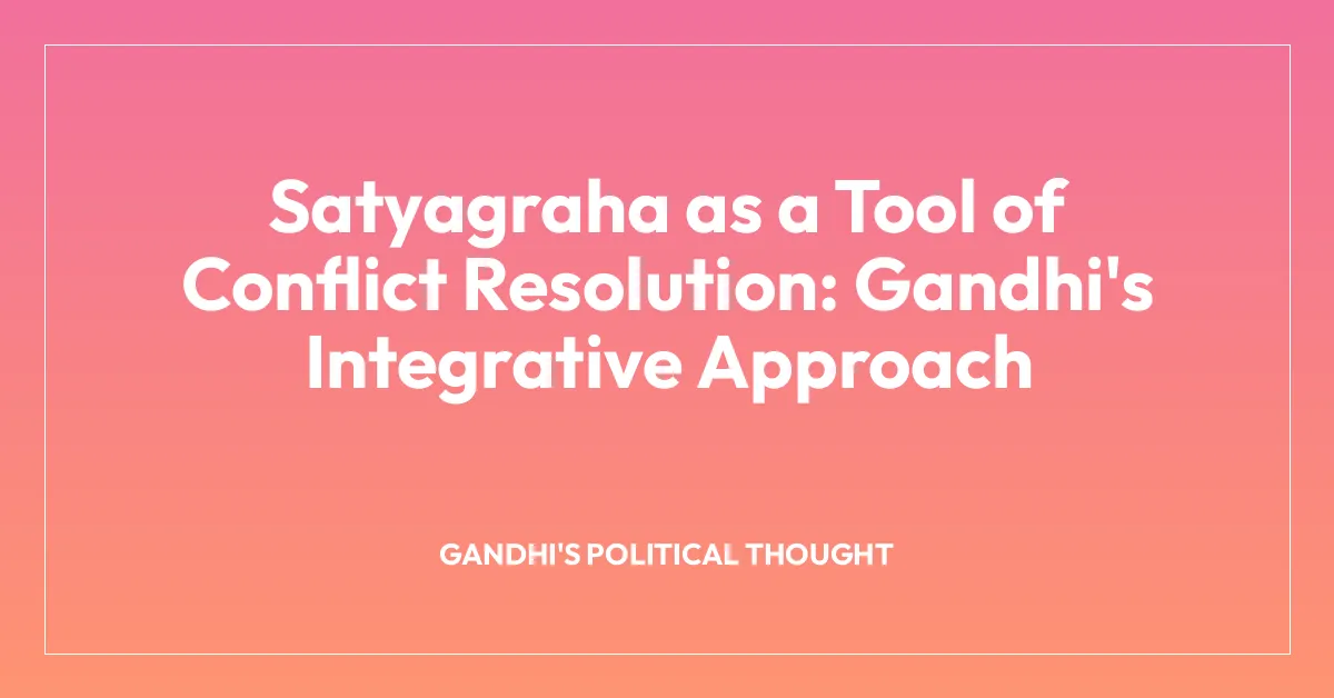 Satyagraha as a Tool of Conflict Resolution: Gandhi’s Integrative Approach