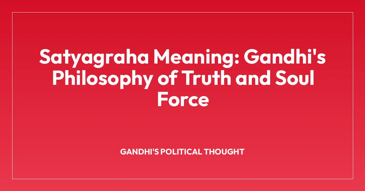 Satyagraha Meaning: Gandhi’s Philosophy of Truth and Soul Force
