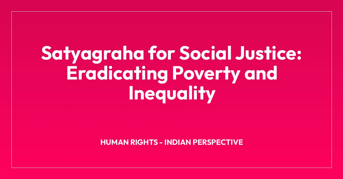 Satyagraha for Social Justice: Eradicating Poverty and Inequality