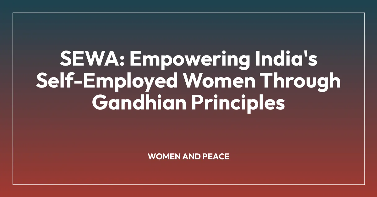 SEWA: Empowering India’s Self-Employed Women Through Gandhian Principles