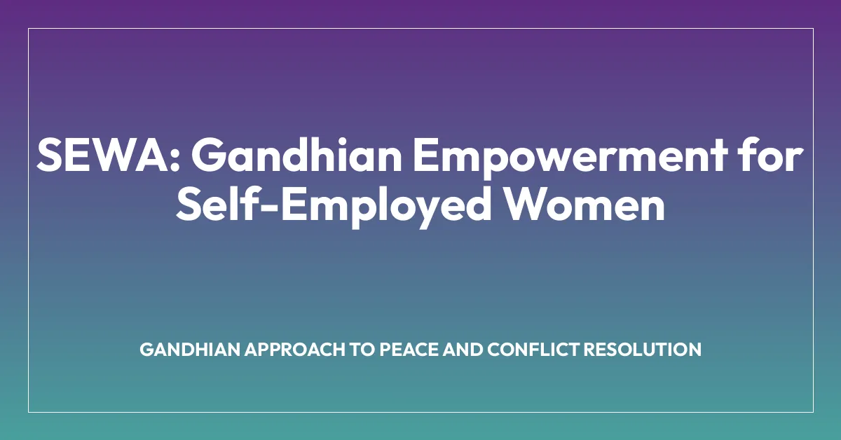 SEWA: Gandhian Empowerment for Self-Employed Women
