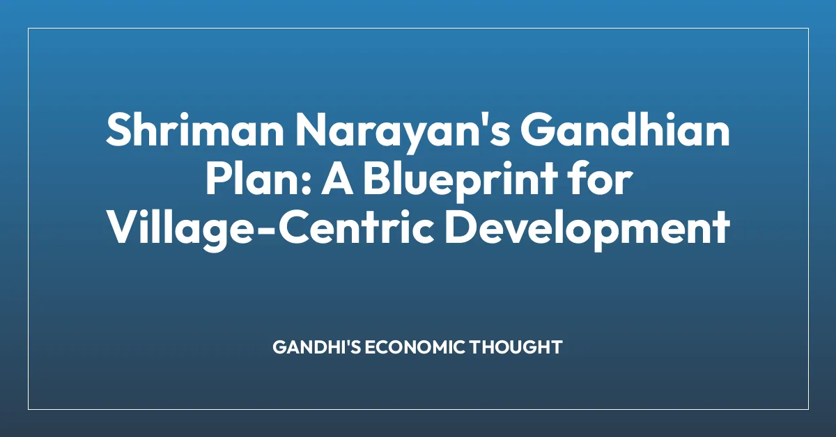 Shriman Narayan’s Gandhian Plan: A Blueprint for Village-Centric Development