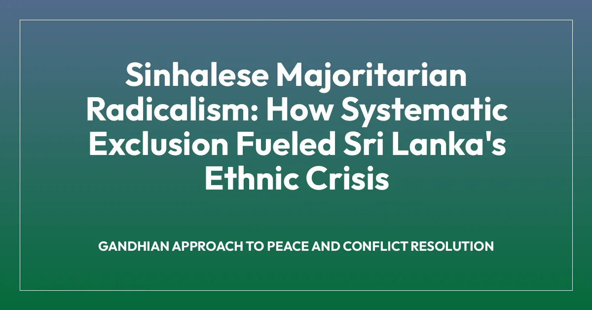 Sinhalese Majoritarian Radicalism: How Systematic Exclusion Fueled Sri Lanka’s Ethnic Crisis