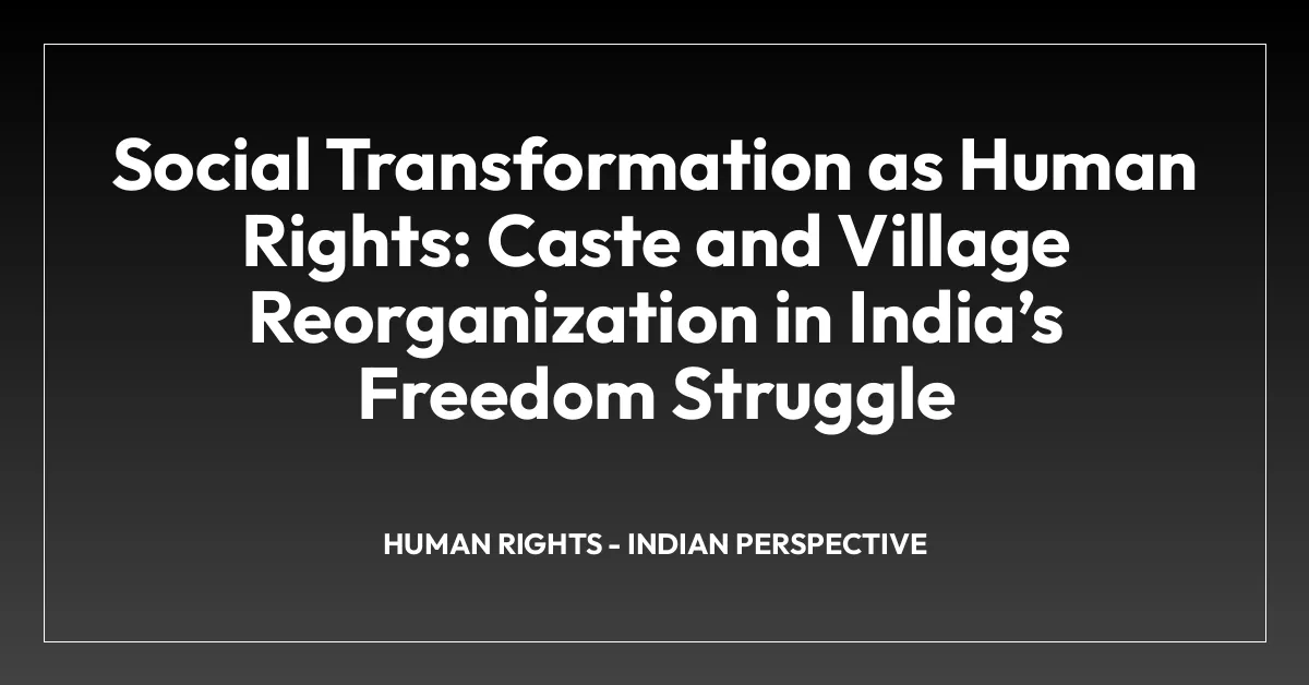 Social Transformation as Human Rights: Caste and Village Reorganization in Indiaโs Freedom Struggle