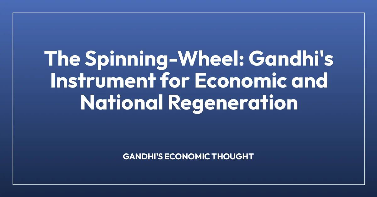 The Spinning-Wheel: Gandhi’s Instrument for Economic and National Regeneration