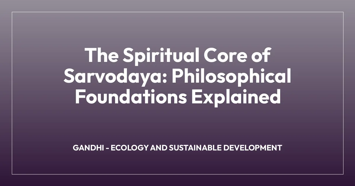 The Spiritual Core of Sarvodaya: Philosophical Foundations Explained