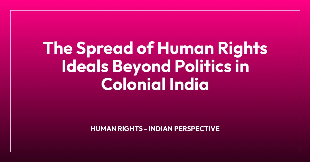 The Spread of Human Rights Ideals Beyond Politics in Colonial India