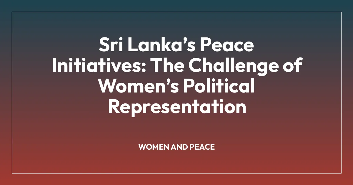 Sri Lankaโs Peace Initiatives: The Challenge of Womenโs Political Representation