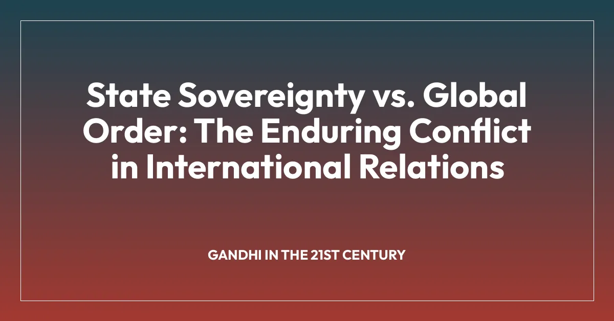 State Sovereignty vs. Global Order: The Enduring Conflict in International Relations