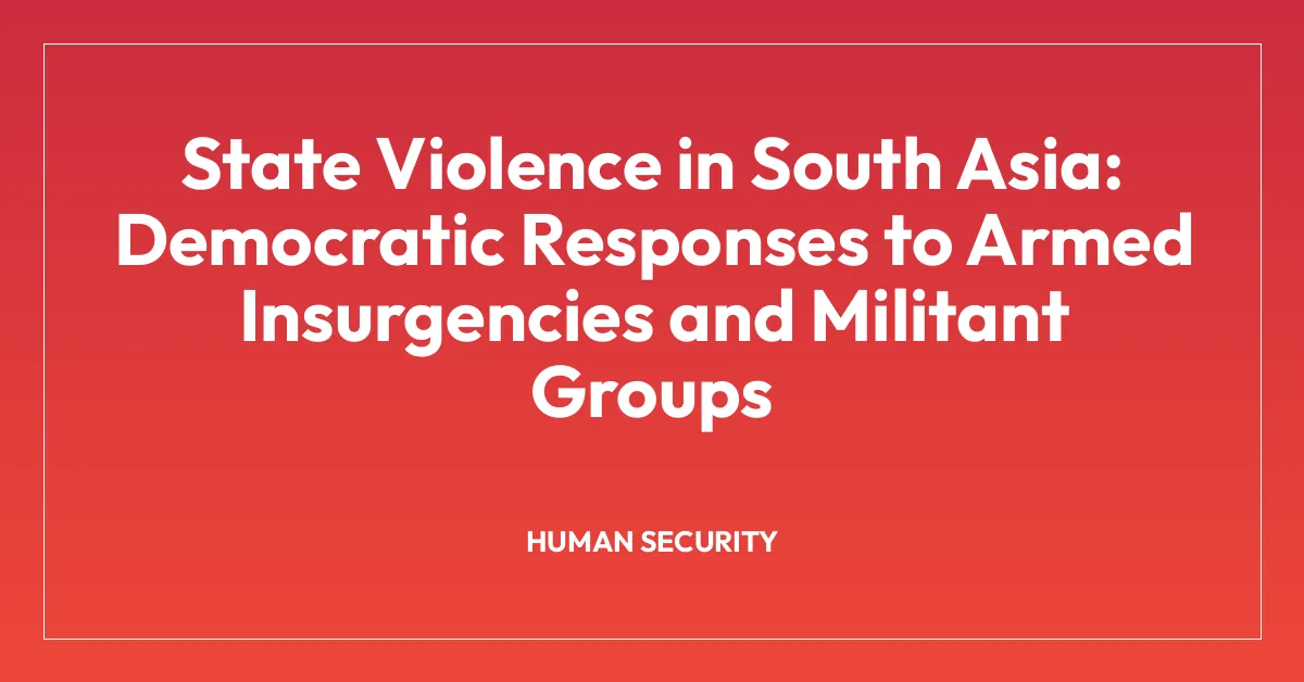 State Violence in South Asia: Democratic Responses to Armed Insurgencies and Militant Groups