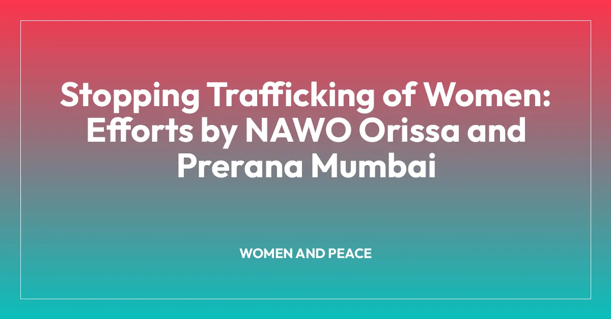 Stopping Trafficking of Women: Efforts by NAWO Orissa and Prerana Mumbai