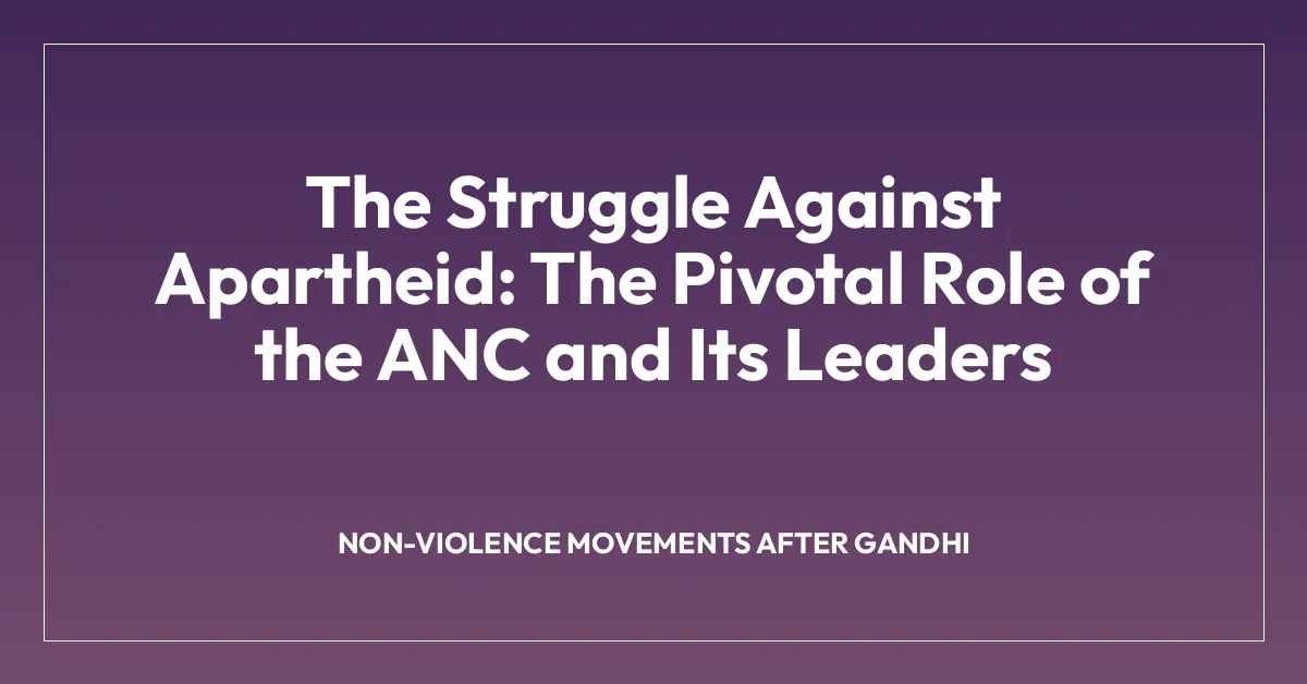 The Struggle Against Apartheid: The Pivotal Role of the ANC and Its Leaders