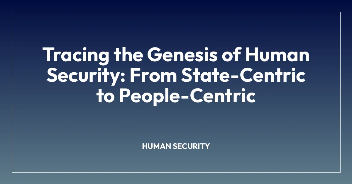 Tracing the Genesis of Human Security: From State-Centric to People-Centric