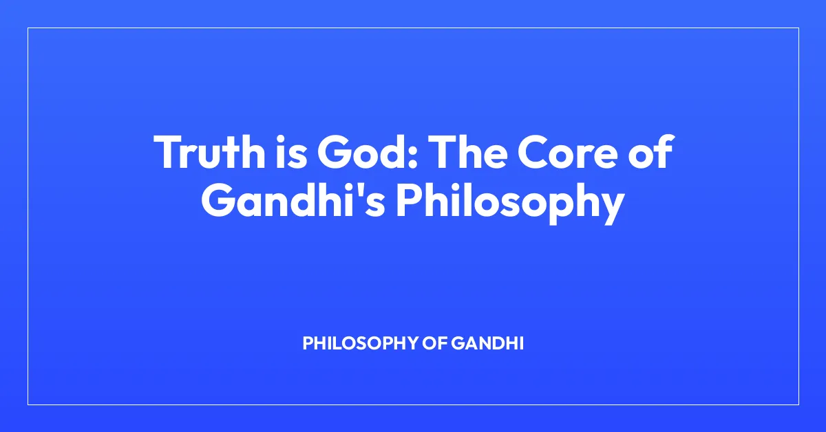Truth is God: The Core of Gandhi’s Philosophy