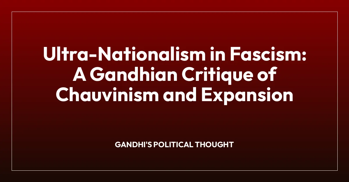 Ultra-Nationalism in Fascism: A Gandhian Critique of Chauvinism and Expansion