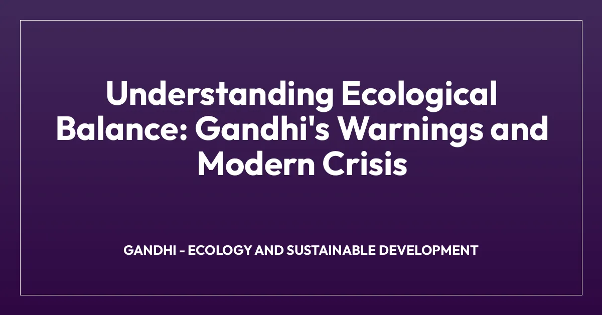 Understanding Ecological Balance: Gandhi’s Warnings and Modern Crisis