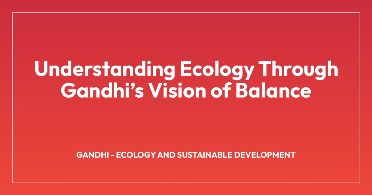 Understanding Ecology Through Gandhiโs Vision of Balance