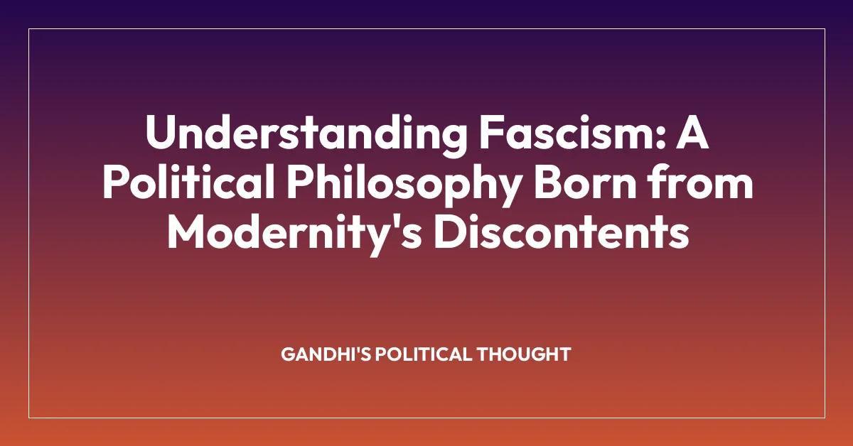Understanding Fascism: A Political Philosophy Born from Modernity’s Discontents