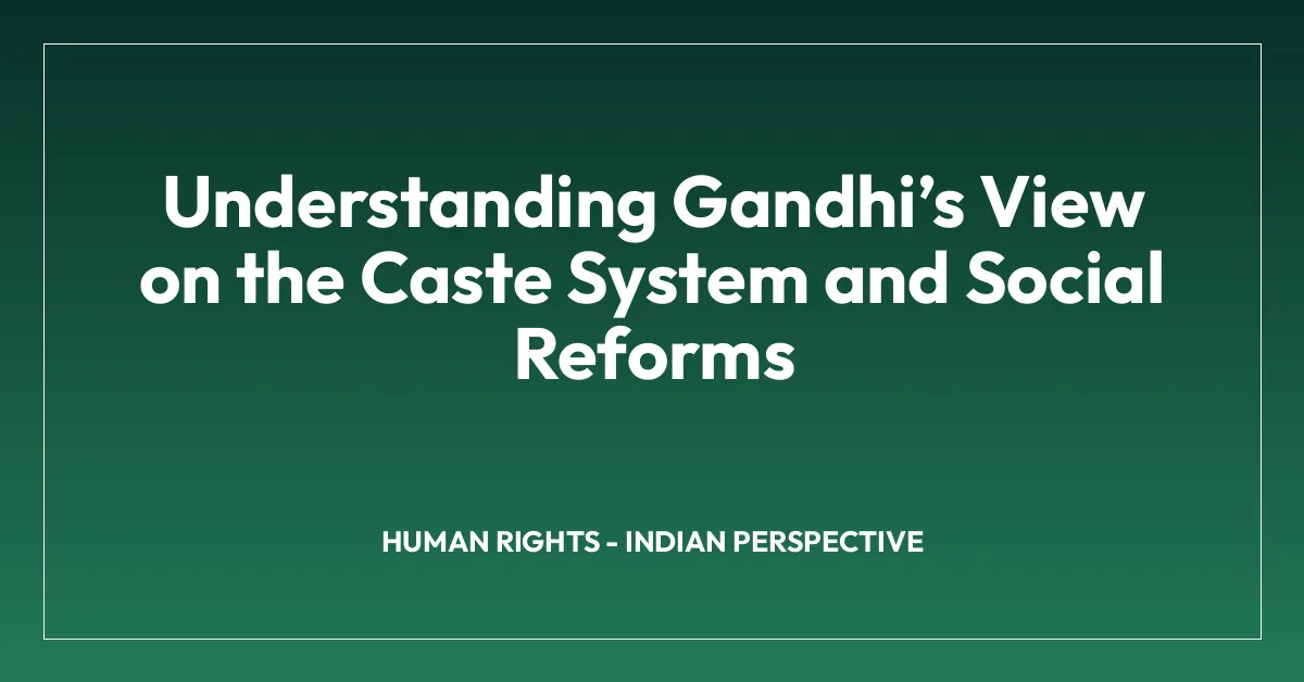 Understanding Gandhiโs View on the Caste System and Social Reforms