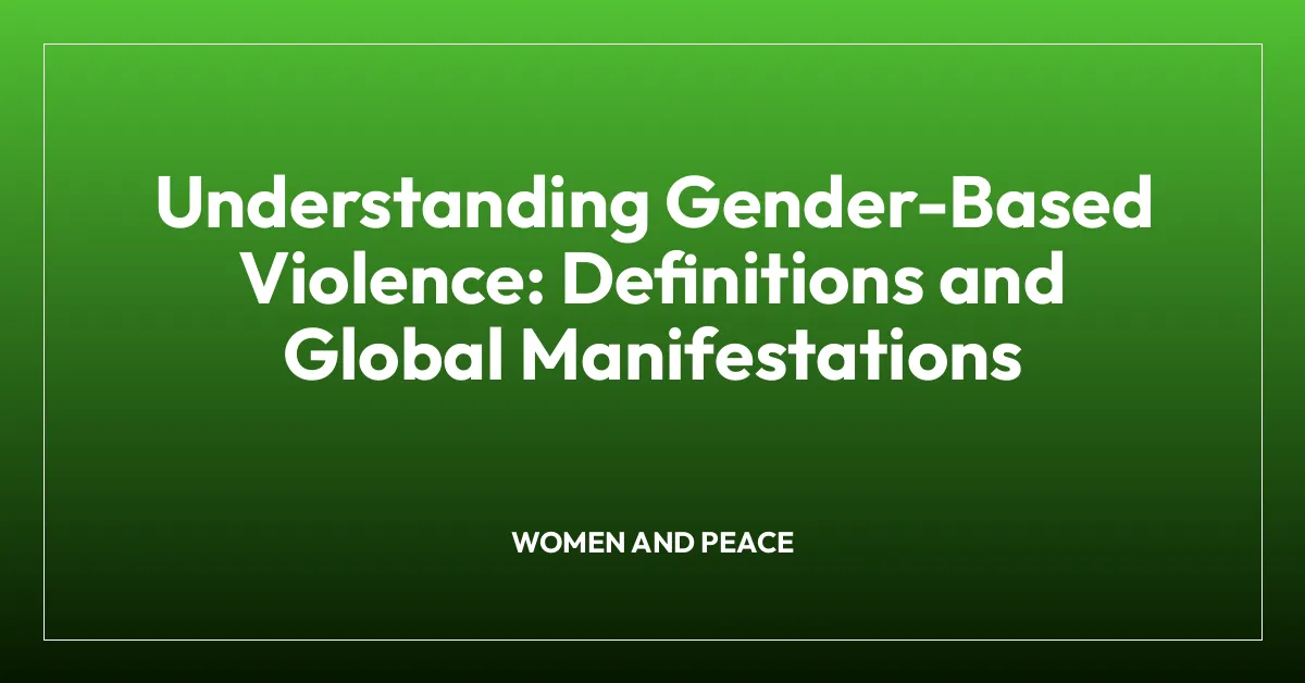 Understanding Gender-Based Violence: Definitions and Global Manifestations