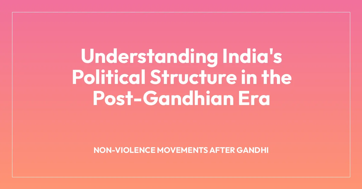 Understanding India’s Political Structure in the Post-Gandhian Era