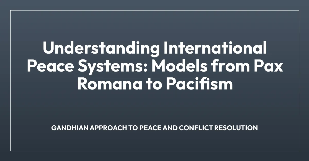 Understanding International Peace Systems: Models from Pax Romana to Pacifism