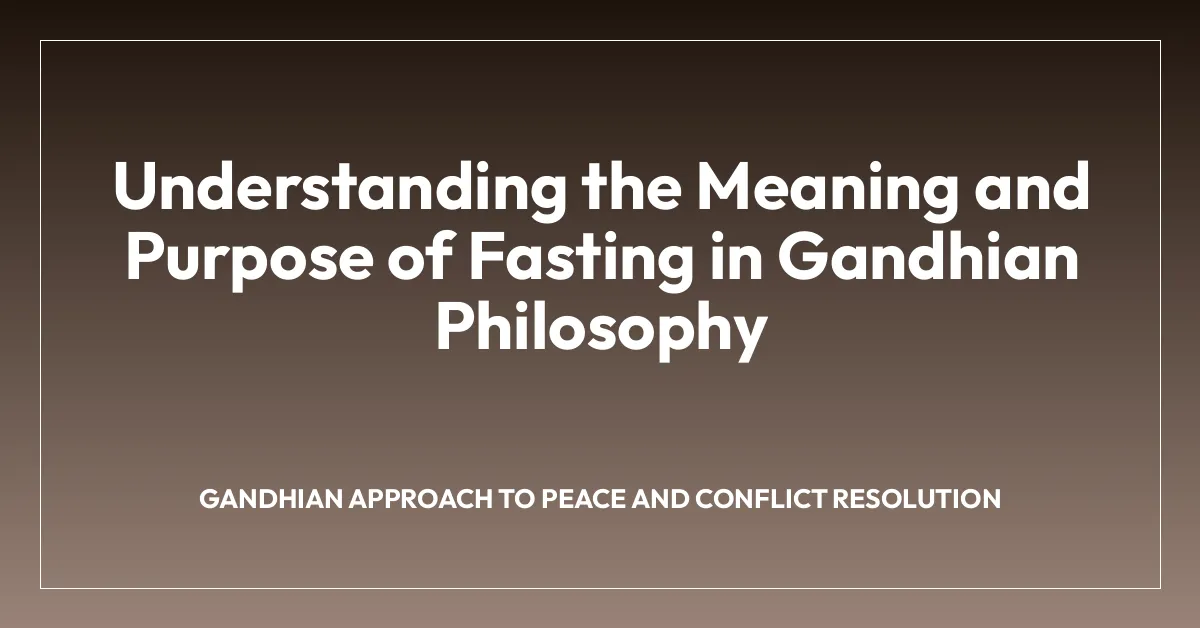 Understanding the Meaning and Purpose of Fasting in Gandhian Philosophy