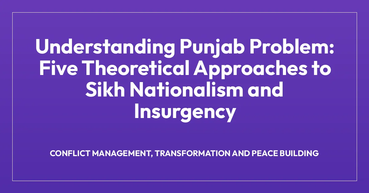 Understanding Punjab Problem: Five Theoretical Approaches to Sikh Nationalism and Insurgency
