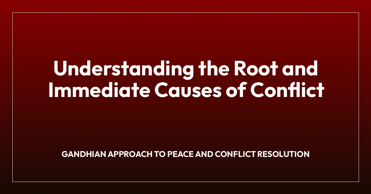 Understanding the Root and Immediate Causes of Conflict