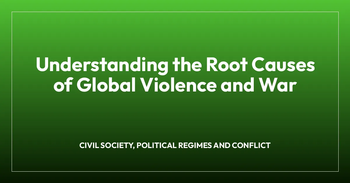 Understanding the Root Causes of Global Violence and War