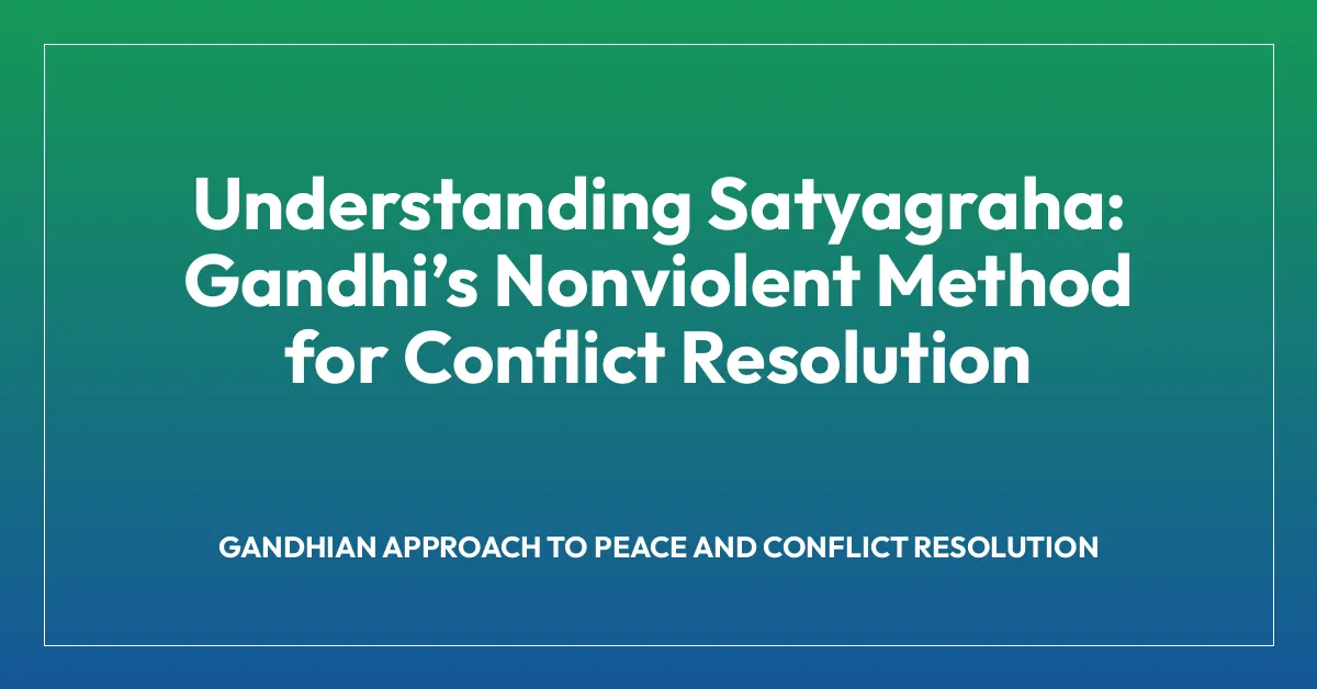 Understanding Satyagraha: Gandhiโs Nonviolent Method for Conflict Resolution