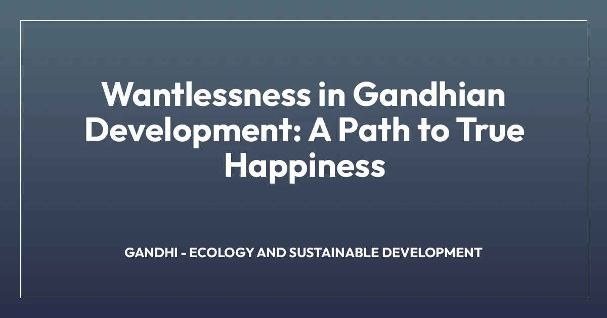 Wantlessness in Gandhian Development: A Path to True Happiness