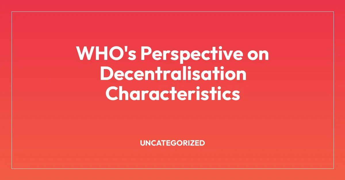 WHO’s Perspective on Decentralisation Characteristics