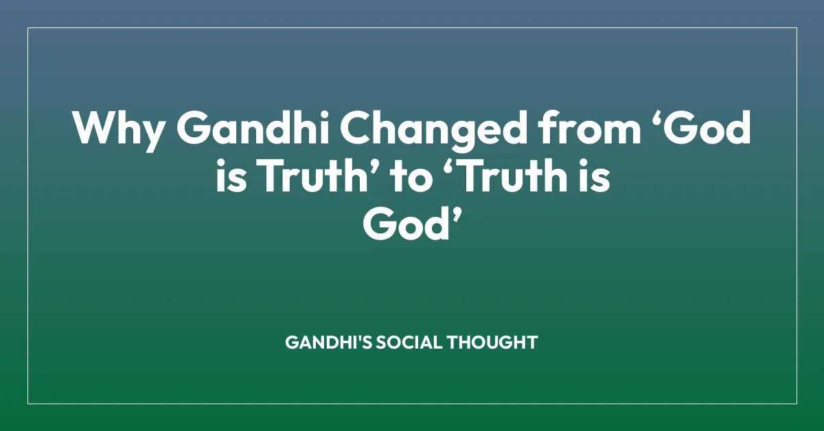 Why Gandhi Changed from ‘God is Truth’ to ‘Truth is God’