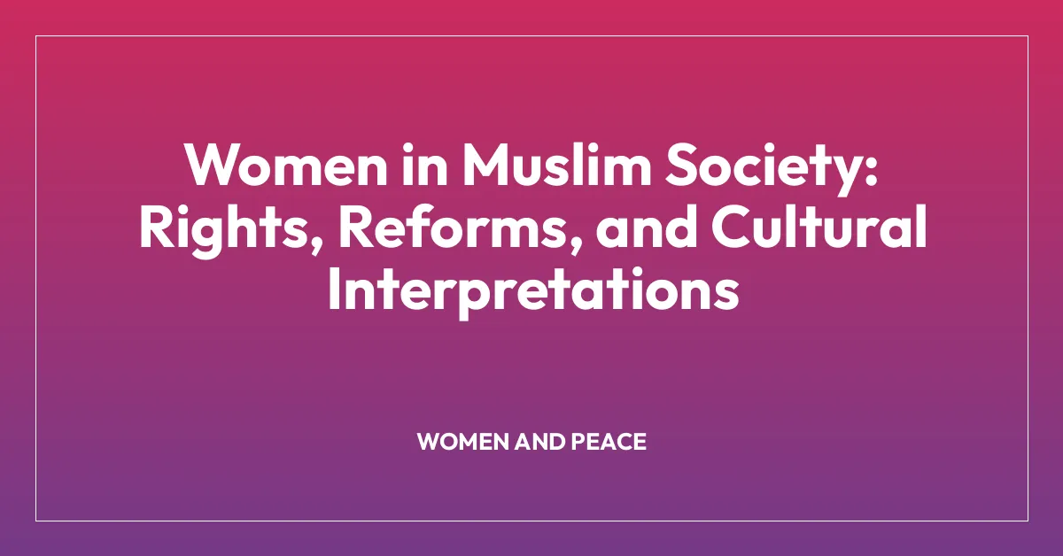 Women in Muslim Society: Rights, Reforms, and Cultural Interpretations